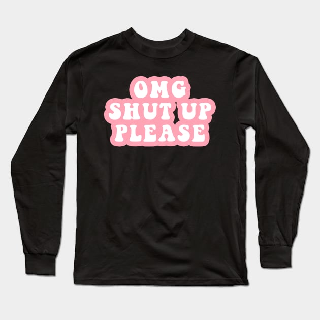 OMG Shut Up Please Long Sleeve T-Shirt by CityNoir